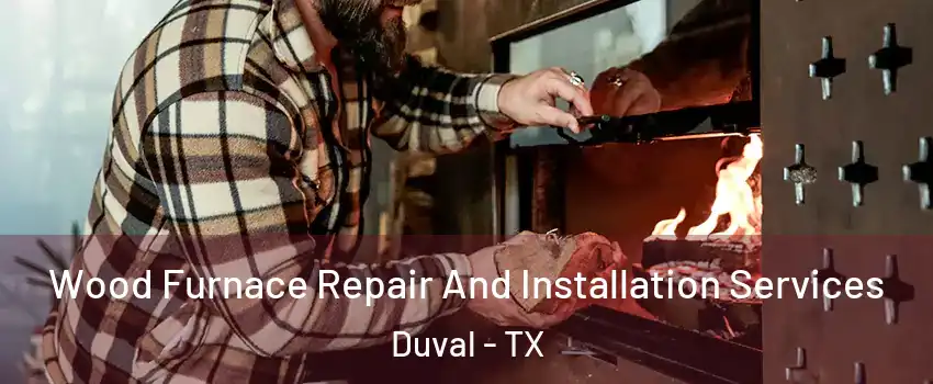 Wood Furnace Repair And Installation Services Duval - TX