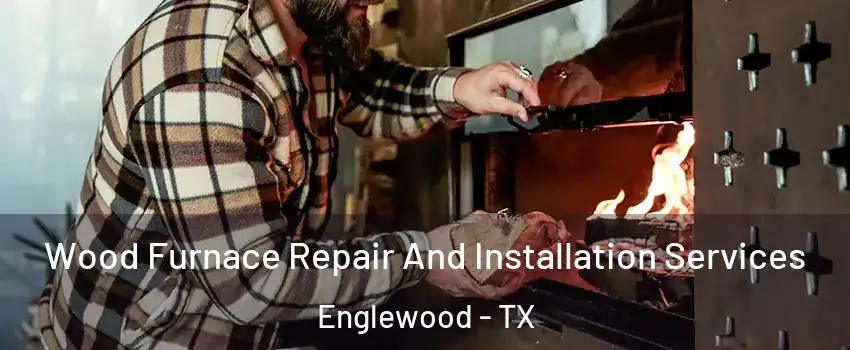 Wood Furnace Repair And Installation Services Englewood - TX