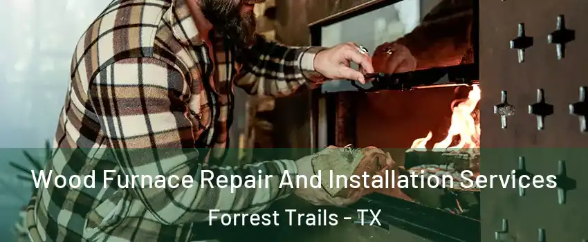 Wood Furnace Repair And Installation Services Forrest Trails - TX