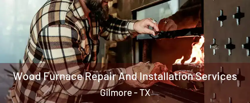 Wood Furnace Repair And Installation Services Gilmore - TX