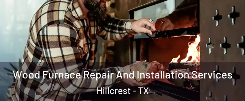 Wood Furnace Repair And Installation Services Hillcrest - TX