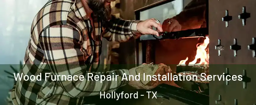 Wood Furnace Repair And Installation Services Hollyford - TX