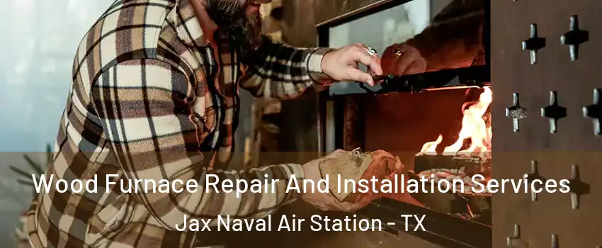 Wood Furnace Repair And Installation Services Jax Naval Air Station - TX