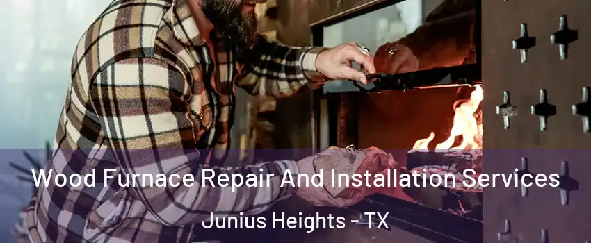Wood Furnace Repair And Installation Services Junius Heights - TX