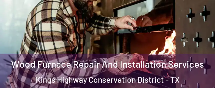 Wood Furnace Repair And Installation Services Kings Highway Conservation District - TX
