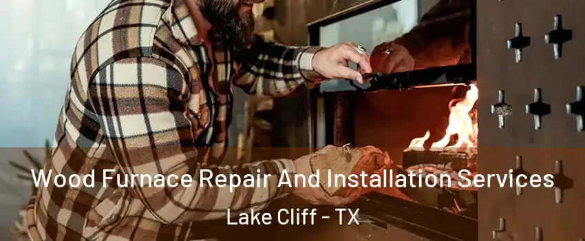 Wood Furnace Repair And Installation Services Lake Cliff - TX