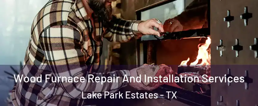 Wood Furnace Repair And Installation Services Lake Park Estates - TX