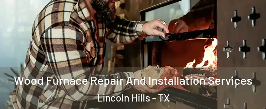 Wood Furnace Repair And Installation Services Lincoln Hills - TX