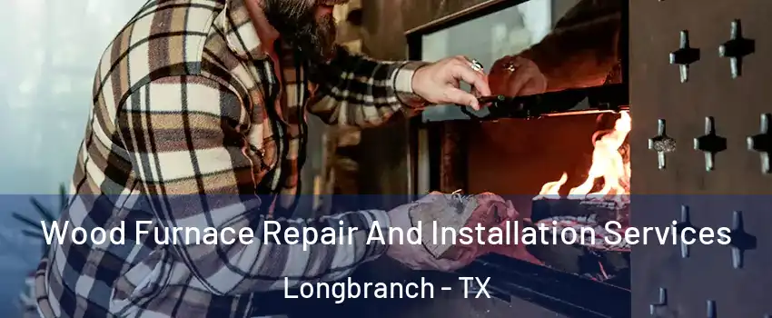 Wood Furnace Repair And Installation Services Longbranch - TX