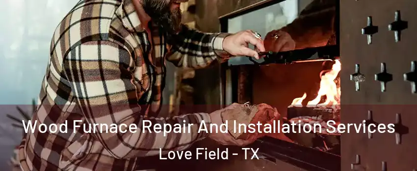 Wood Furnace Repair And Installation Services Love Field - TX
