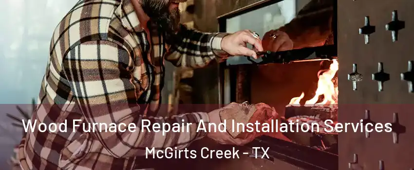 Wood Furnace Repair And Installation Services McGirts Creek - TX