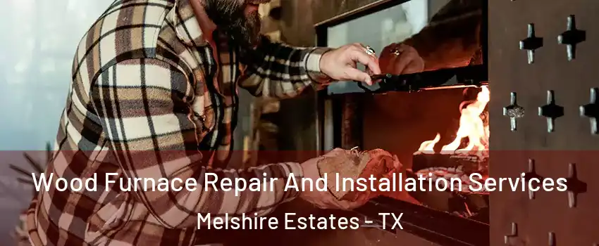 Wood Furnace Repair And Installation Services Melshire Estates - TX