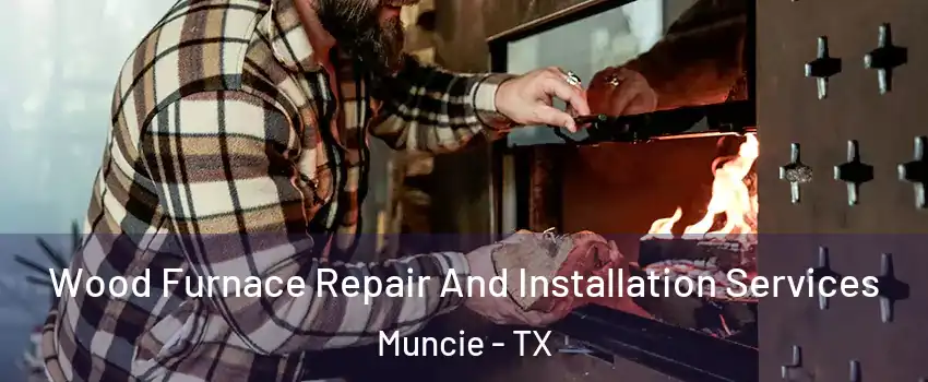 Wood Furnace Repair And Installation Services Muncie - TX