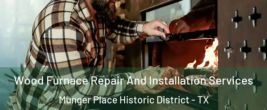 Wood Furnace Repair And Installation Services Munger Place Historic District - TX