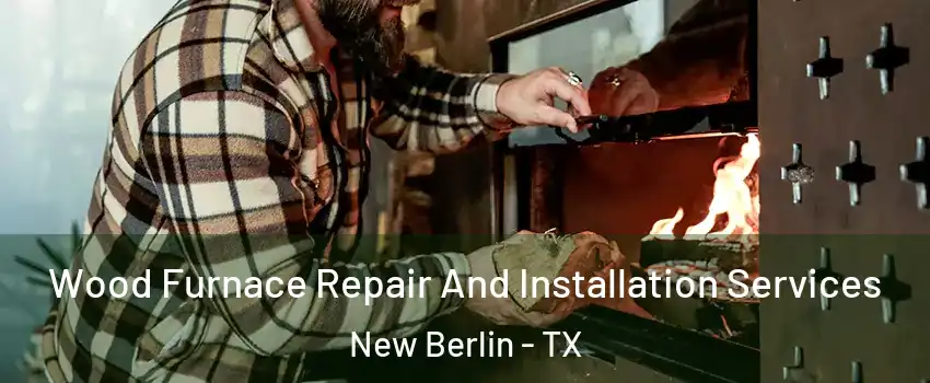 Wood Furnace Repair And Installation Services New Berlin - TX