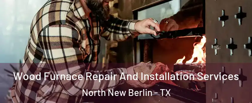Wood Furnace Repair And Installation Services North New Berlin - TX
