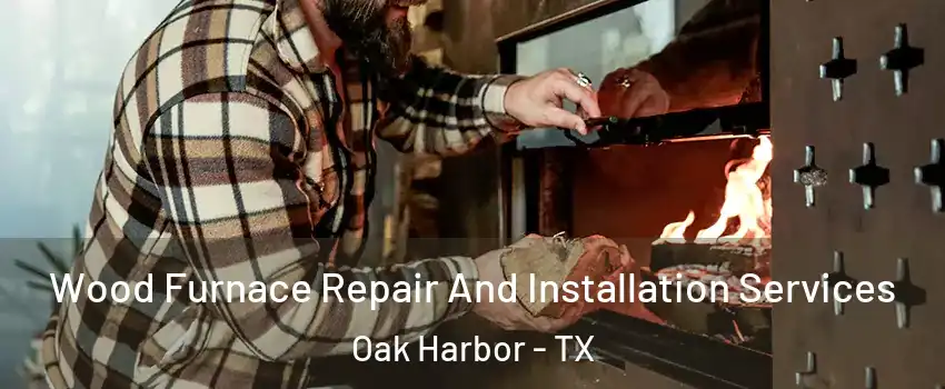 Wood Furnace Repair And Installation Services Oak Harbor - TX