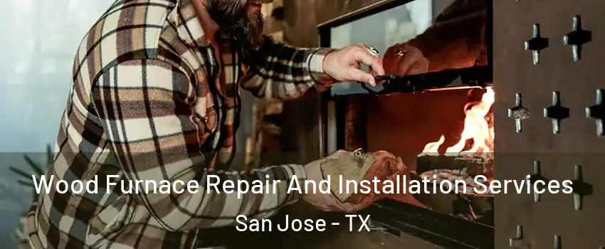 Wood Furnace Repair And Installation Services San Jose - TX