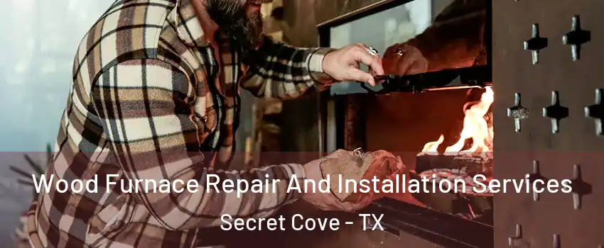 Wood Furnace Repair And Installation Services Secret Cove - TX
