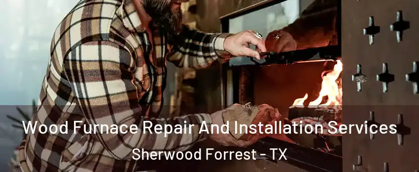 Wood Furnace Repair And Installation Services Sherwood Forrest - TX