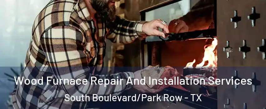 Wood Furnace Repair And Installation Services South Boulevard/Park Row - TX