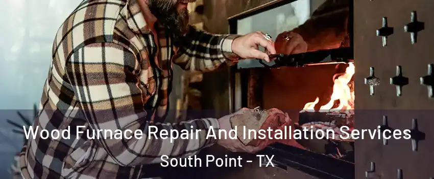 Wood Furnace Repair And Installation Services South Point - TX