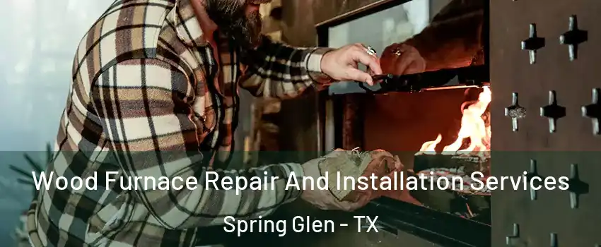 Wood Furnace Repair And Installation Services Spring Glen - TX