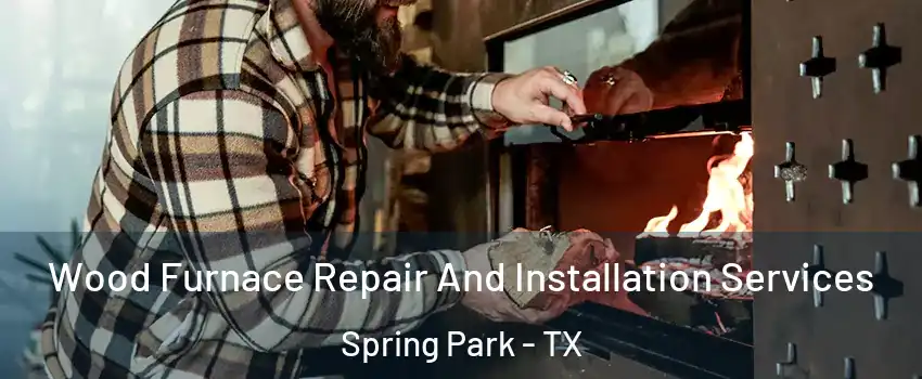 Wood Furnace Repair And Installation Services Spring Park - TX