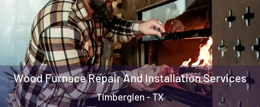 Wood Furnace Repair And Installation Services Timberglen - TX