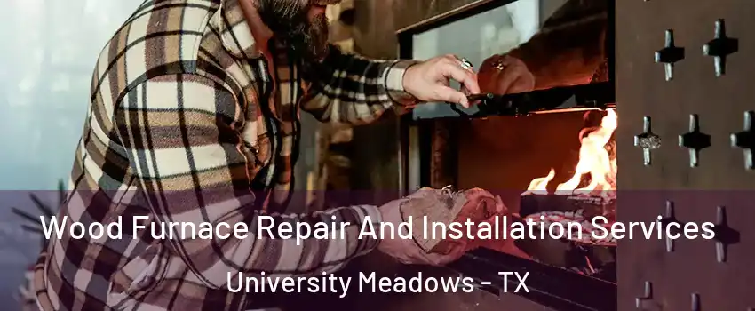 Wood Furnace Repair And Installation Services University Meadows - TX