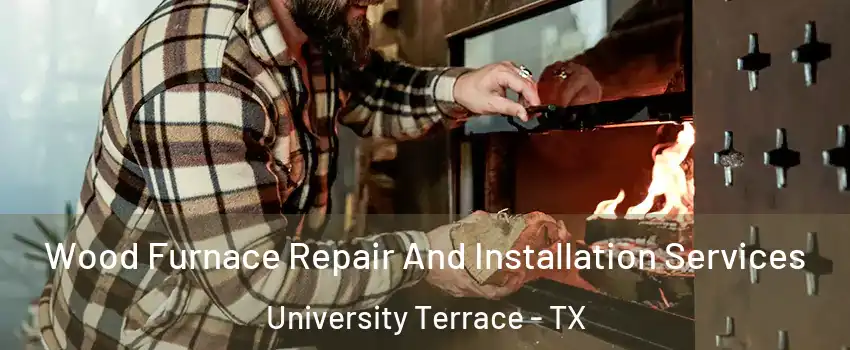 Wood Furnace Repair And Installation Services University Terrace - TX