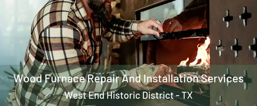 Wood Furnace Repair And Installation Services West End Historic District - TX