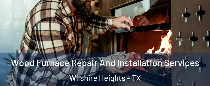 Wood Furnace Repair And Installation Services Wilshire Heights - TX