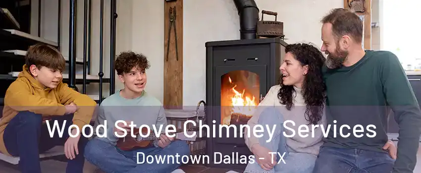 Wood Stove Chimney Services Downtown Dallas - TX