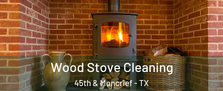 Wood Stove Cleaning 45th & Moncrief - TX