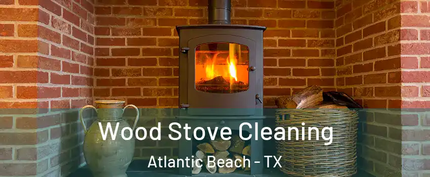 Wood Stove Cleaning Atlantic Beach - TX