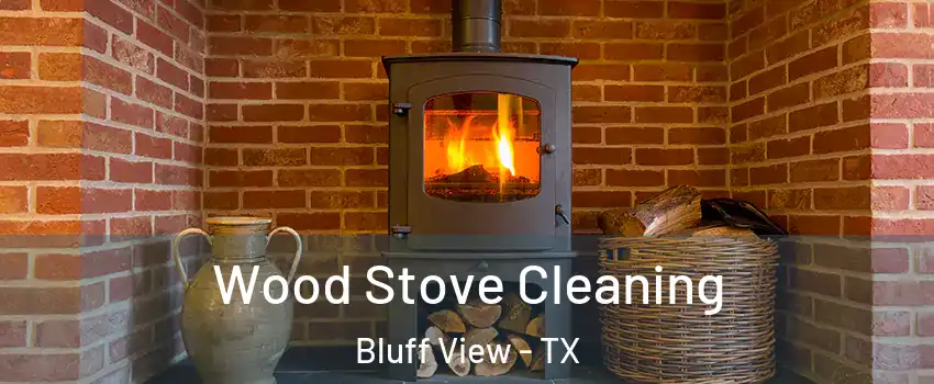 Wood Stove Cleaning Bluff View - TX