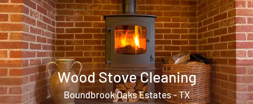Wood Stove Cleaning Boundbrook Oaks Estates - TX