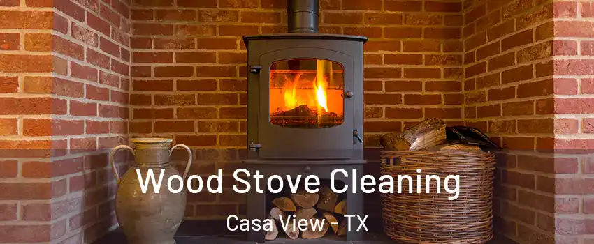 Wood Stove Cleaning Casa View - TX