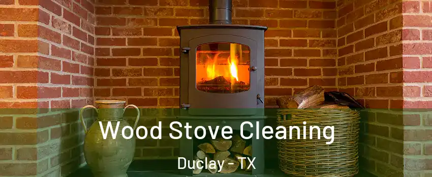 Wood Stove Cleaning Duclay - TX