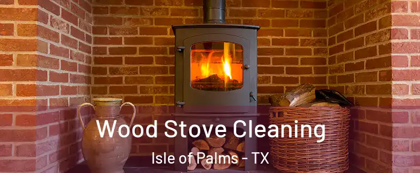 Wood Stove Cleaning Isle of Palms - TX