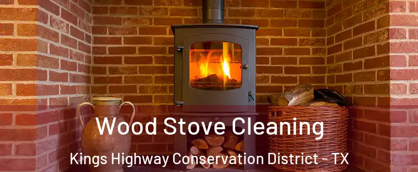 Wood Stove Cleaning Kings Highway Conservation District - TX