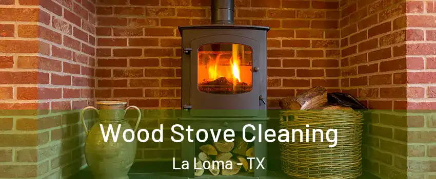 Wood Stove Cleaning La Loma - TX