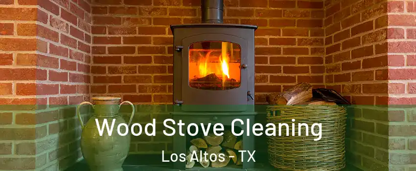 Wood Stove Cleaning Los Altos - TX