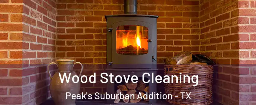 Wood Stove Cleaning Peak's Suburban Addition - TX