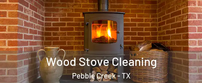 Wood Stove Cleaning Pebble Creek - TX