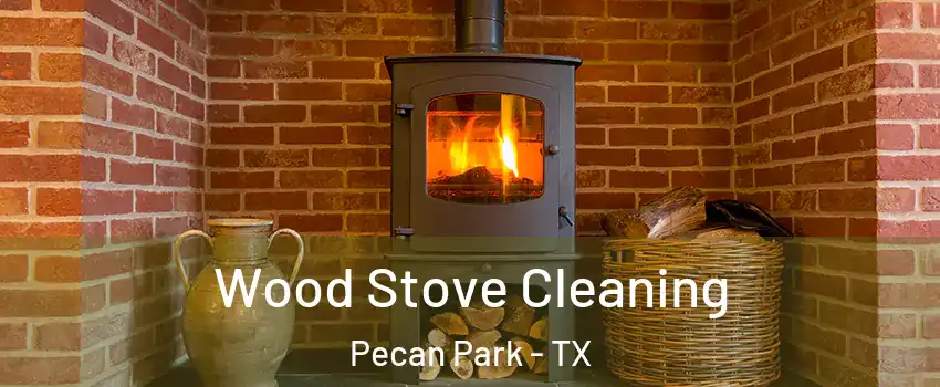Wood Stove Cleaning Pecan Park - TX