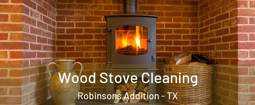 Wood Stove Cleaning Robinsons Addition - TX