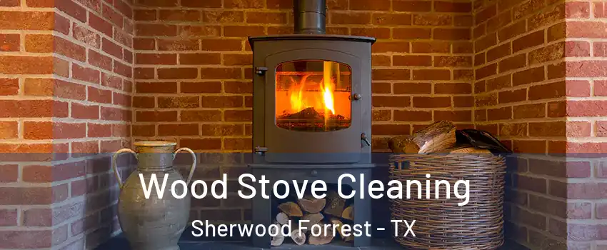 Wood Stove Cleaning Sherwood Forrest - TX