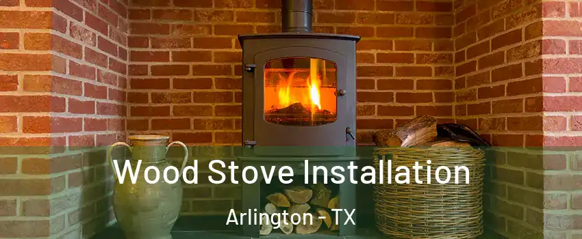 Wood Stove Installation Arlington - TX